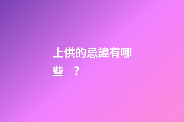 上供的忌諱有哪些？